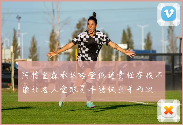 阿特金森承认哈登低迷责任在我不能让名人堂球员半场仅出手两次