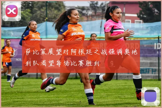 萨比策展望对阿根廷之战强调奥地利队渴望每场比赛胜利
